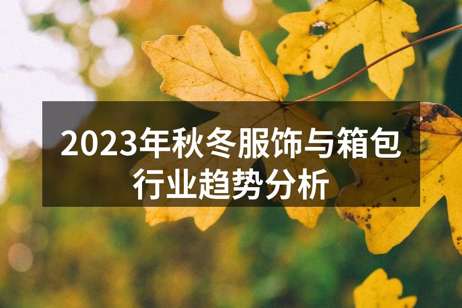 2023年秋冬服饰与箱包行业趋势分析